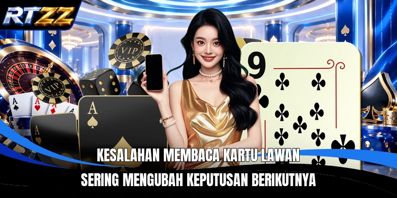 Kesalahan membaca kartu lawan sering mengubah keputusan berikutnya
